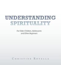 Cover image for Understanding Spirituality: For Older Children, Adolescents and Other Beginners