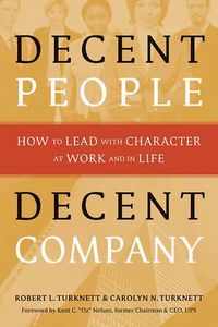 Cover image for Decent People, Decent Company: How to Lead with Character at Work and in Life