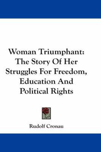 Cover image for Woman Triumphant: The Story of Her Struggles for Freedom, Education and Political Rights