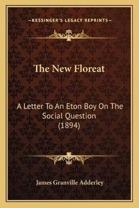 Cover image for The New Floreat: A Letter to an Eton Boy on the Social Question (1894)