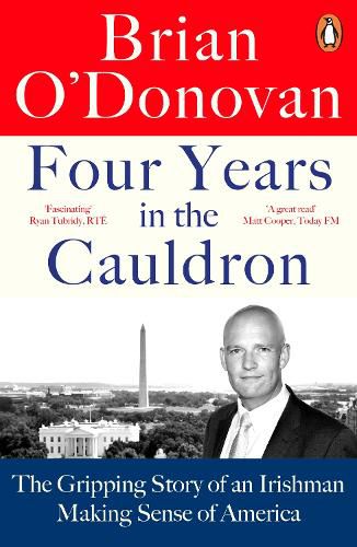 Cover image for Four Years in the Cauldron: The Gripping Story of an Irishman Making Sense of America