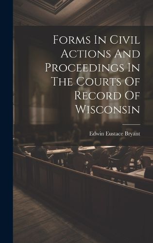 Cover image for Forms In Civil Actions And Proceedings In The Courts Of Record Of Wisconsin