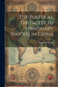 Cover image for The Political Obstacles to Missionary Success in China