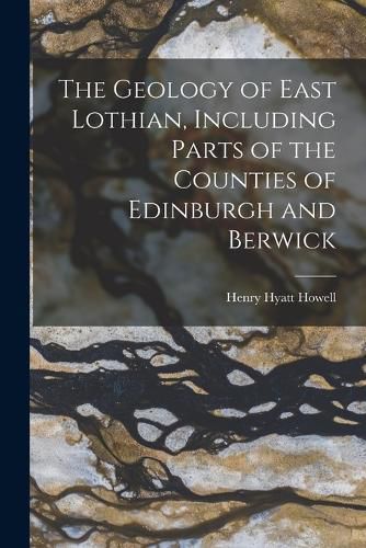 Cover image for The Geology of East Lothian, Including Parts of the Counties of Edinburgh and Berwick