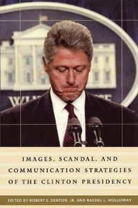 Cover image for Images, Scandal, and Communication Strategies of the Clinton Presidency