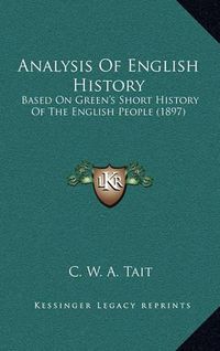 Cover image for Analysis of English History: Based on Green's Short History of the English People (1897)