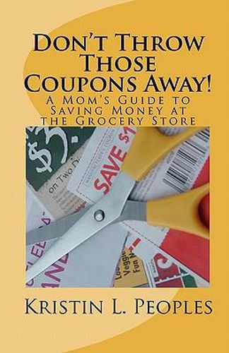 Cover image for Don't Throw Those Coupons Away!: A Mom's Guide to Saving Money at the Grocery Store