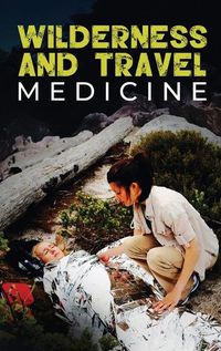 Cover image for Wilderness and Travel Medicine: A Complete Wilderness Medicine and Travel Medicine Handbook