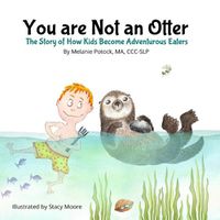 Cover image for You are Not an Otter: The Story of How Kids Become Adventurous Eaters