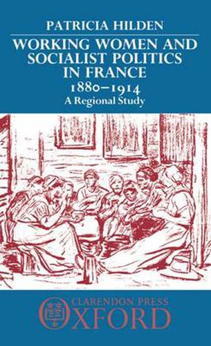 Cover image for Working Women and Socialist Politics in France, 1880-1914: A Regional Study