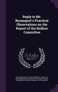 Cover image for Reply to Mr. Bosanquet's Practical Observations on the Report of the Bullion Committee