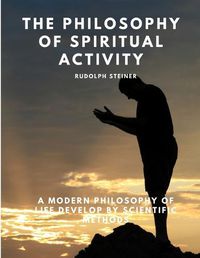 Cover image for The Philosophy of Spiritual Activity - A Modern Philosophy of Life Develop by Scientific Methods