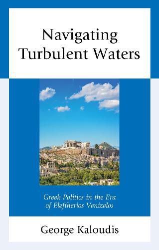 Navigating Turbulent Waters: Greek Politics in the Era of Eleftherios Venizelos