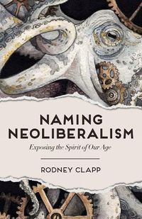 Cover image for Naming Neoliberalism: Exposing the Spirit of Our Age