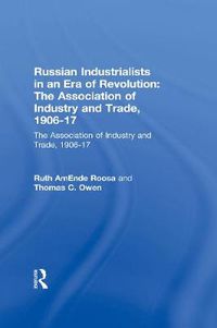 Cover image for Russian Industrialists in an Era of Revolution: The Association of Industry and Trade, 1906-1917