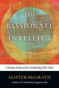 Cover image for The Passionate Intellect: Christian Faith and the Discipleship of the Mind