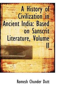 Cover image for A History of Civilization in Ancient India: Based on Sanscrit Literature, Volume II