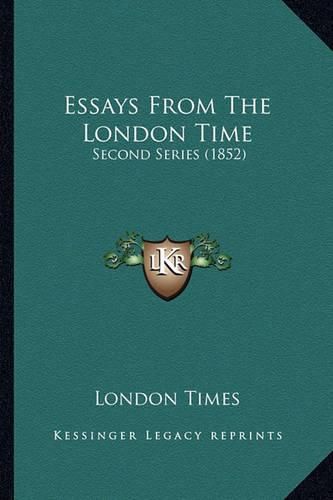 Cover image for Essays from the London Time Essays from the London Time: Second Series (1852) Second Series (1852)