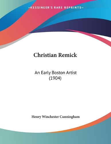 Cover image for Christian Remick: An Early Boston Artist (1904)