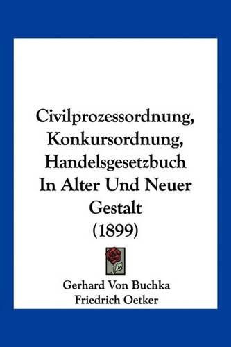 Cover image for Civilprozessordnung, Konkursordnung, Handelsgesetzbuch in Alter Und Neuer Gestalt (1899)