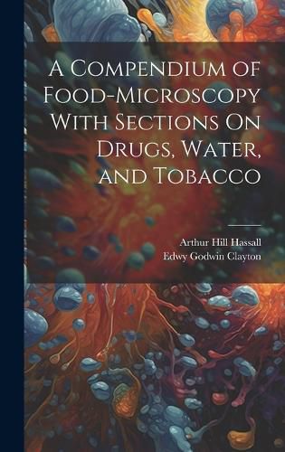 Cover image for A Compendium of Food-Microscopy With Sections On Drugs, Water, and Tobacco