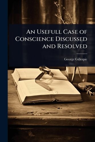 Cover image for An Usefull Case of Conscience Discussed and Resolved