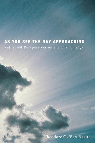 Cover image for As You See the Day Approaching: Reformed Perspectives on the Last Things