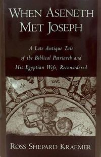 Cover image for When Aseneth Met Joseph: A Late Antique Tale of the Biblical Patriarch and His Egyptian Wife, Reconsidered