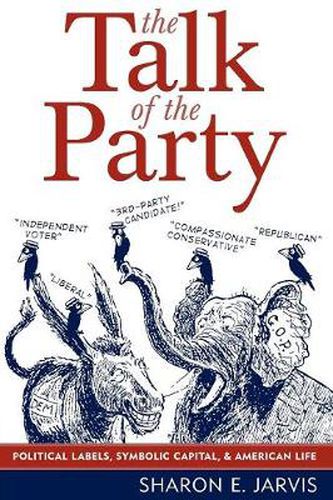 Cover image for The Talk of the Party: Political Labels, Symbolic Capital, and American Life