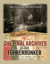 Cover image for The Final Archives of the FuHrerbunker: Berlin in 1945, the Chancellery and the Last Days of Hitler