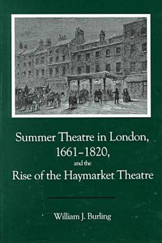 Summer Theatre In London 1661-1820 and the Rise of the Haymarket Theatre: (Overcoming Adversity)