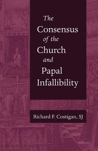 Cover image for The Consensus of the Church and Papal Infallibility: A Study in the Background of Vatican I