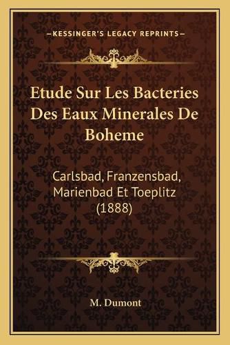 Cover image for Etude Sur Les Bacteries Des Eaux Minerales de Boheme: Carlsbad, Franzensbad, Marienbad Et Toeplitz (1888)