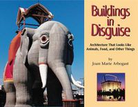 Cover image for Buildings in Disguise: Architecture That Looks Like Animals, Food, and Other Things