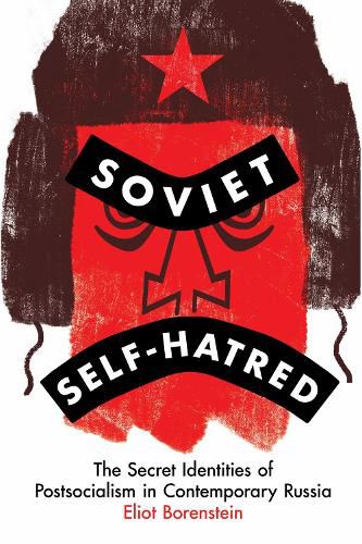 Cover image for Soviet Self-Hatred: The Secret Identities of Postsocialism in Contemporary Russia