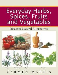 Cover image for Everyday Herbs, Spices, Fruits and Vegetables: Discover Natural Alternatives