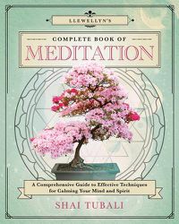 Cover image for Llewellyn's Complete Book of Meditation: A Comprehensive Guide to Effective Techniques for Calming Your Mind and Spirit