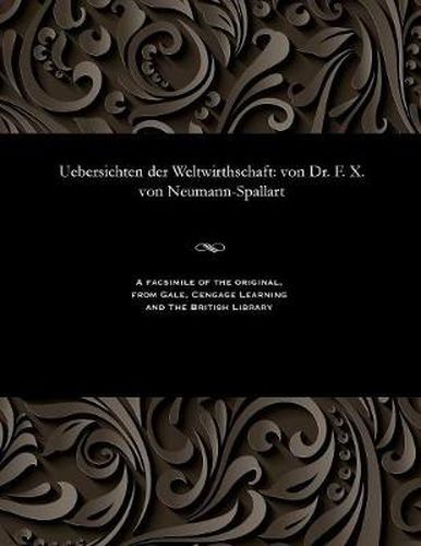 Cover image for Uebersichten Der Weltwirthschaft: Von Dr. F. X. Von Neumann-Spallart