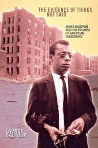 Cover image for The Evidence of Things Not Said: James Baldwin and the Promise of American Democracy