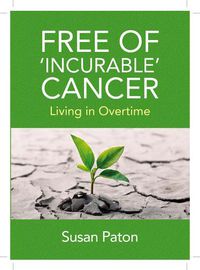 Cover image for Free of 'Incurable' Cancer: Living in Overtime