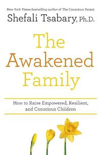 Cover image for The Awakened Family: How to Raise Empowered, Resilient, and Conscious Children.