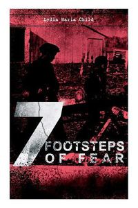 Cover image for A 7 Footsteps of Fear: Slavery's Pleasant Homes, The Quadroons, Charity Bowery, The Emancipated Slaveholders, Anecdote of Elias Hicks, The Black Saxons & Jan and Zaida