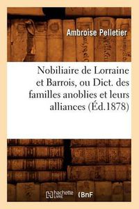 Cover image for Nobiliaire de Lorraine Et Barrois, Ou Dict. Des Familles Anoblies Et Leurs Alliances (Ed.1878)