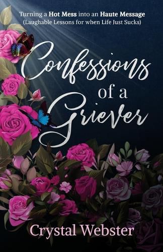 Cover image for Confessions of a Griever: Turning a Hot Mess into an Haute Message (Laughable Lessons for when Life Just Sucks)