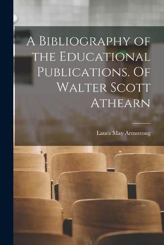 Cover image for A Bibliography of the Educational Publications. Of Walter Scott Athearn