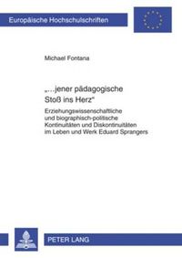 Cover image for ...Jener Paedagogische Stoss Ins Herz: Erziehungswissenschaftliche Und Biographisch-Politische Kontinuitaeten Und Diskontinuitaeten Im Leben Und Werk Eduard Sprangers