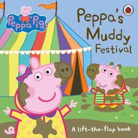 Cover image for Peppa Pig: Peppa's Muddy Festival: A Lift-the-Flap Book
