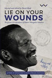 Cover image for Lie on Your Wounds: The Prison Correspondence of Robert Mangaliso Sobukwe