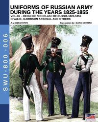 Cover image for Uniforms of Russian army during the years 1825-1855 vol. 06: Invalid, garrison, arsenal and other