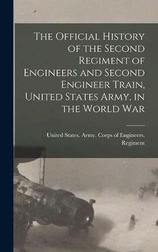 The Official History of the Second Regiment of Engineers and Second Engineer Train, United States Army, in the World War